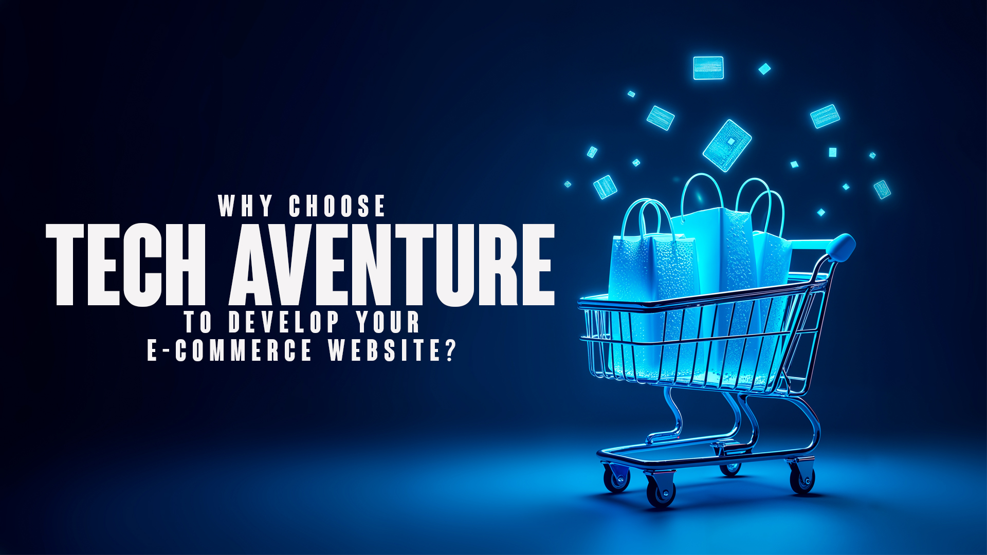 Why Choose Tech Aventure to Develop Your E-commerce Website?